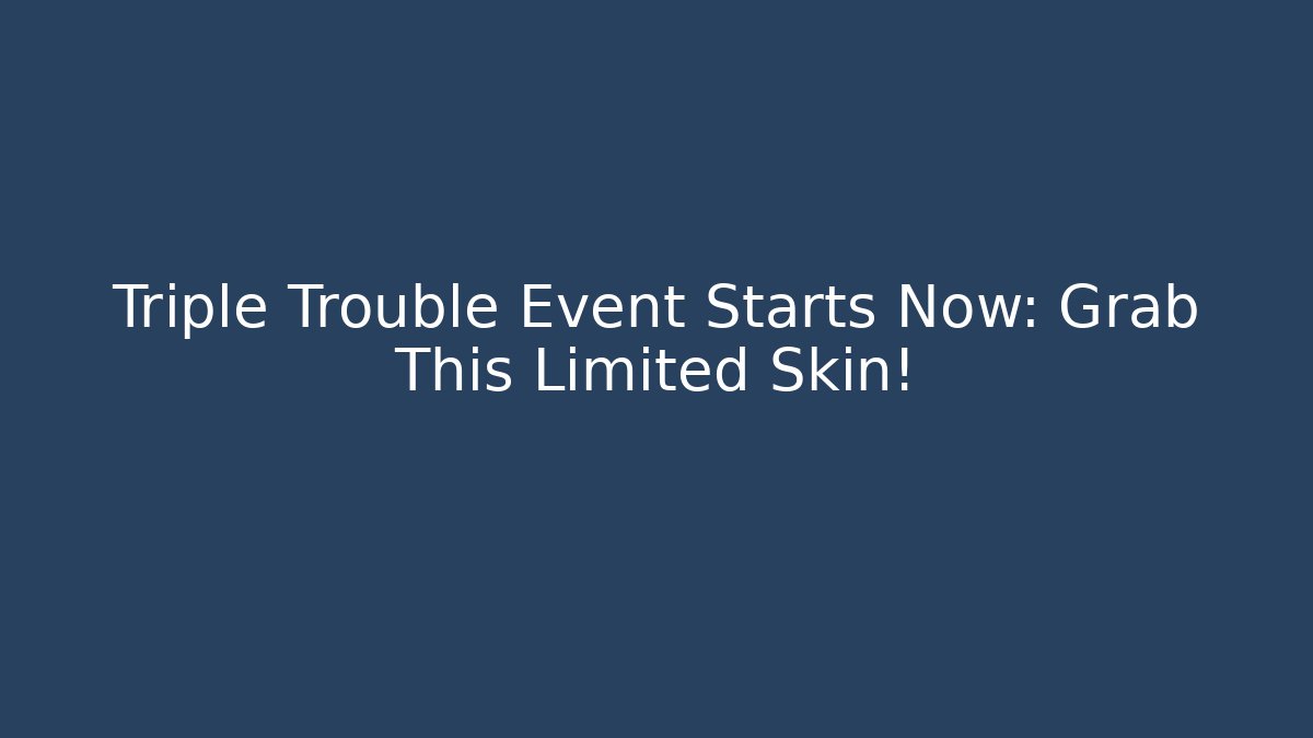 Triple Trouble Event Starts Now: Grab This Limited Skin!