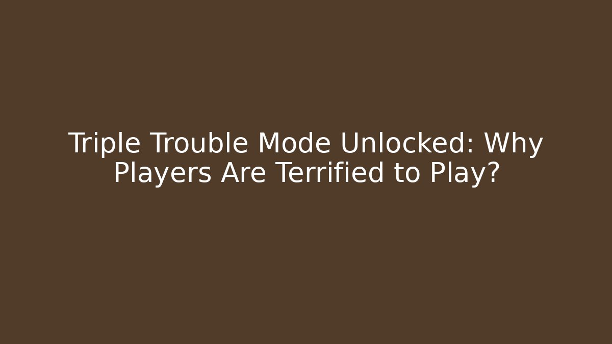 Triple Trouble Mode Unlocked: Why Players Are Terrified to Play?