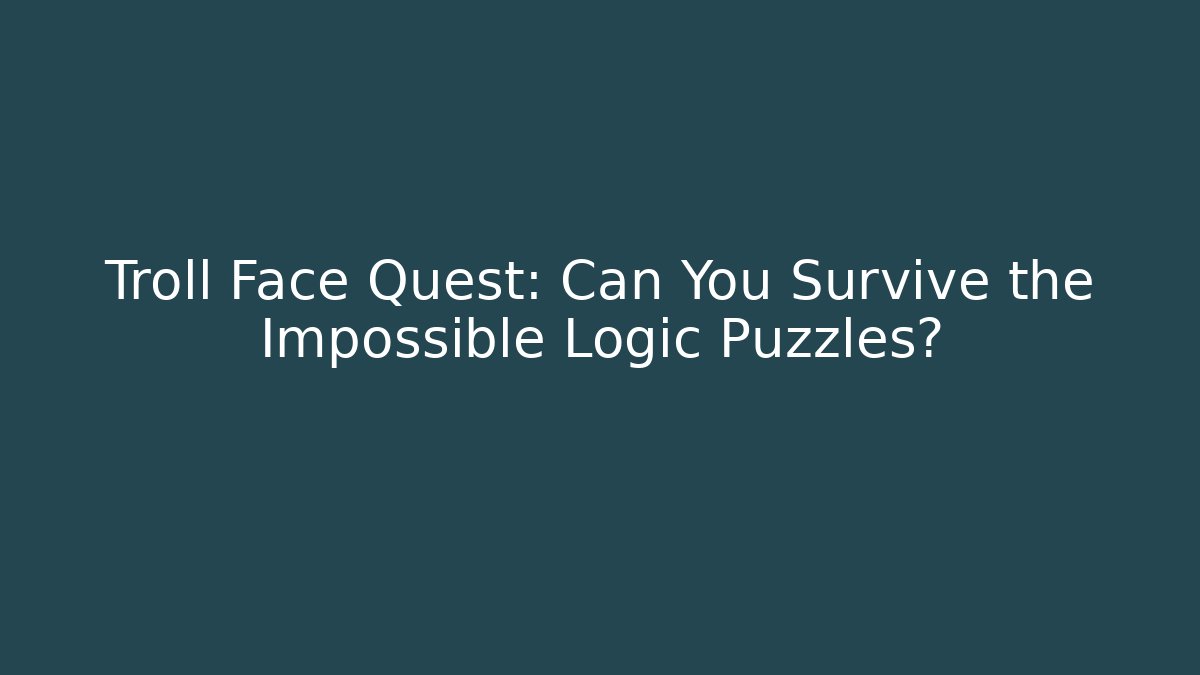 Troll Face Quest: Can You Survive the Impossible Logic Puzzles?