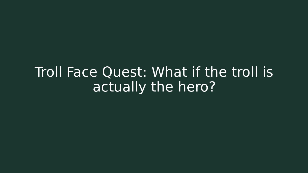 Troll Face Quest: What if the troll is actually the hero?