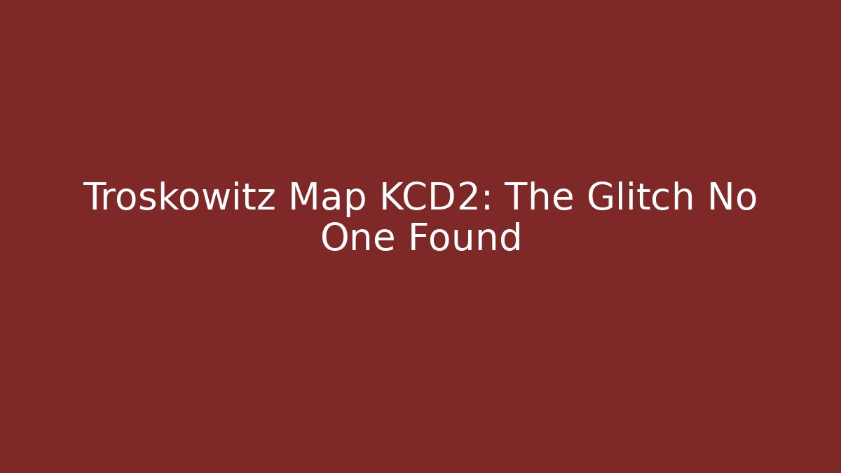 Troskowitz Map KCD2: The Glitch No One Found