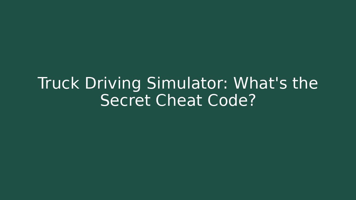 Truck Driving Simulator: What's the Secret Cheat Code?