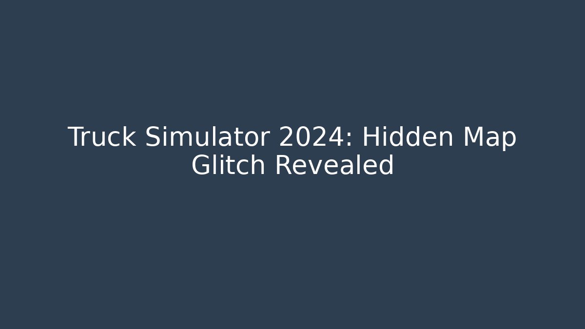 Truck Simulator 2024: Hidden Map Glitch Revealed - Método de Aprovação