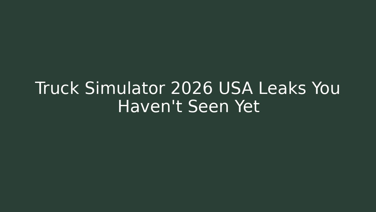 Truck Simulator 2026 USA Leaks You Haven't Seen Yet