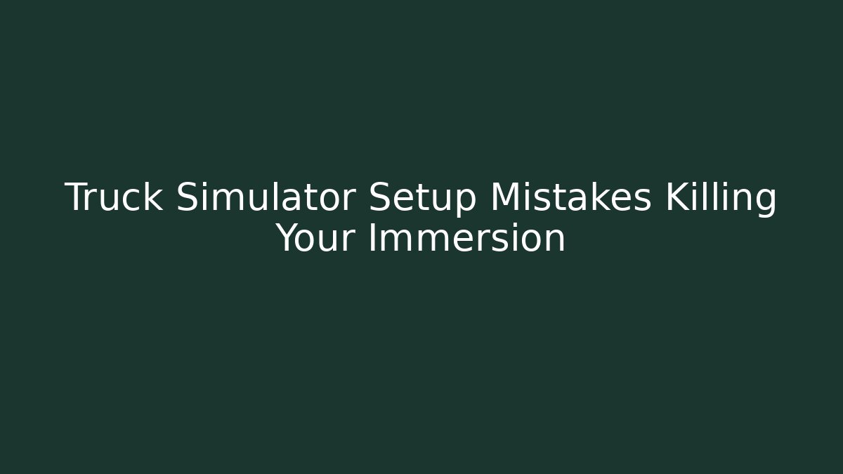 Truck Simulator Setup Mistakes Killing Your Immersion - Método de Aprovação
