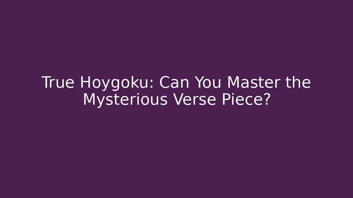True Hoygoku: Can You Master the Mysterious Verse Piece?