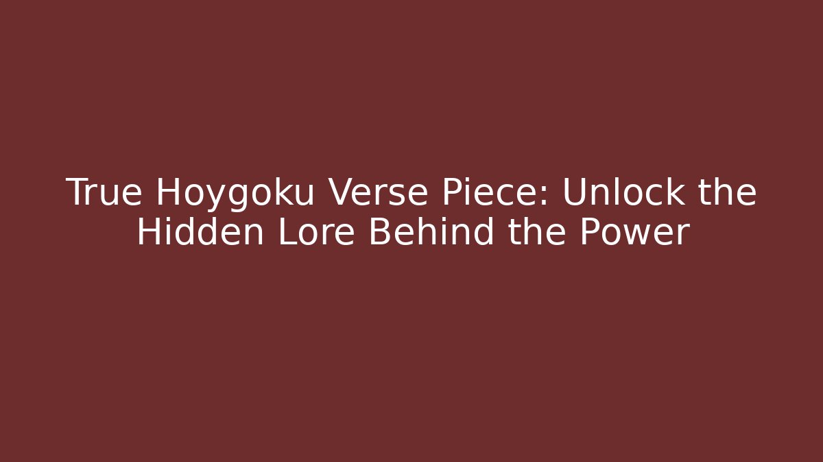 True Hoygoku Verse Piece: Unlock the Hidden Lore Behind the Power - Método de Aprovação