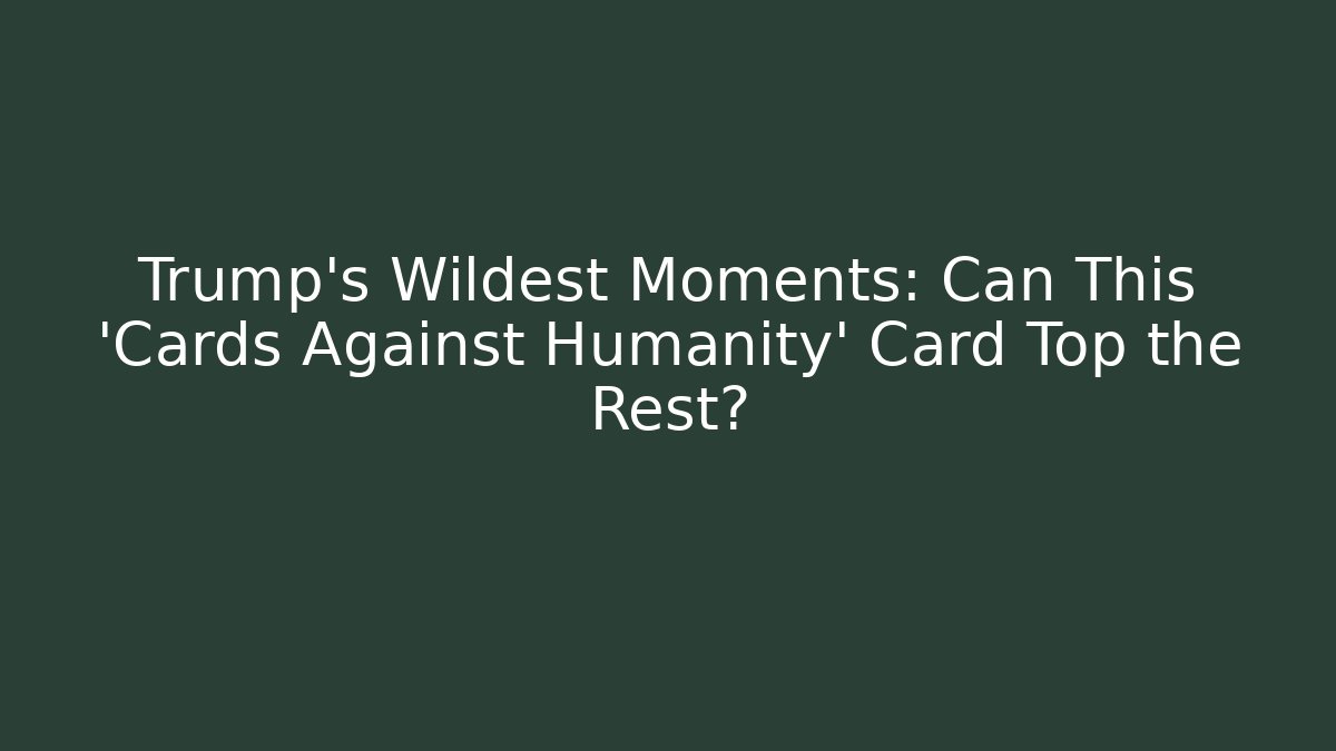 Trump's Wildest Moments: Can This 'Cards Against Humanity' Card Top the Rest? - Método de Aprovação