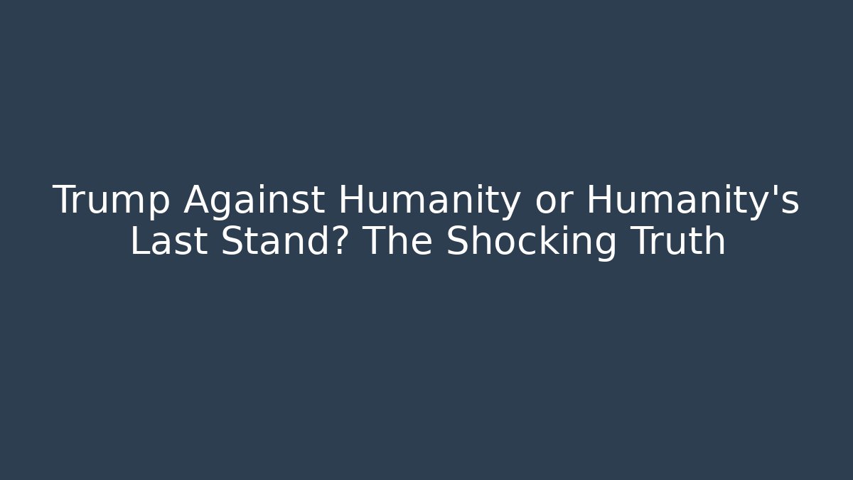 Trump Against Humanity or Humanity's Last Stand? The Shocking Truth - Método de Aprovação