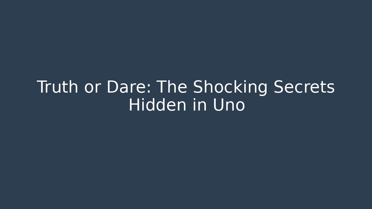 Truth or Dare: The Shocking Secrets Hidden in Uno