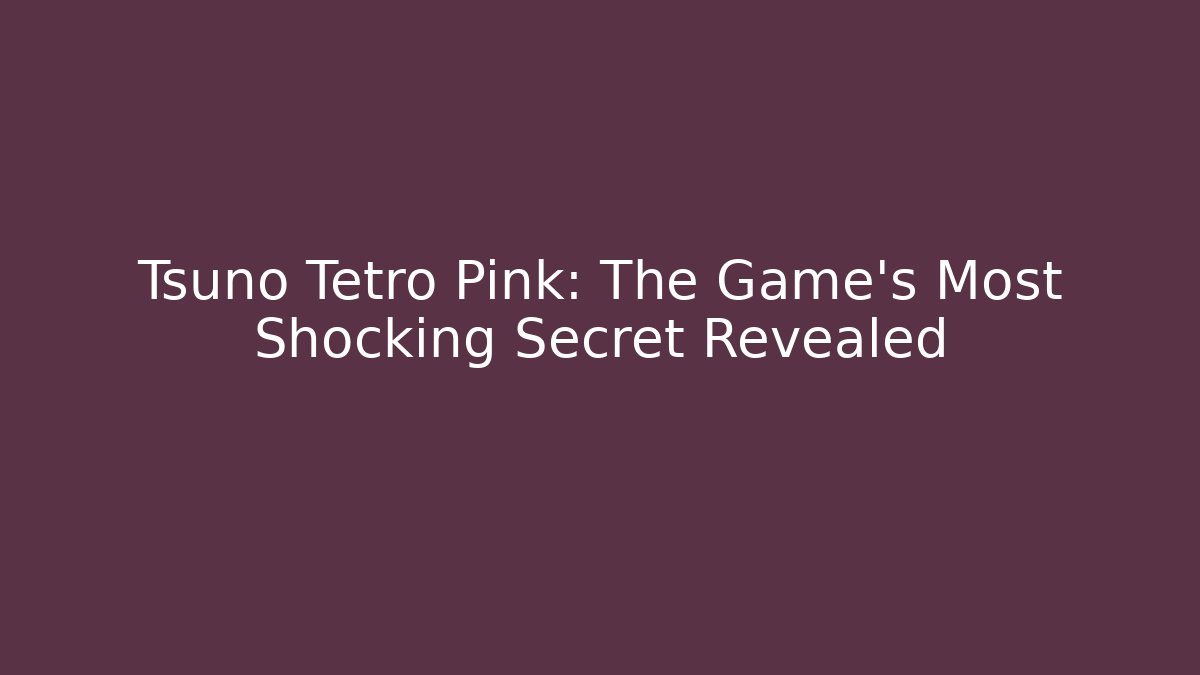 Tsuno Tetro Pink: The Game's Most Shocking Secret Revealed