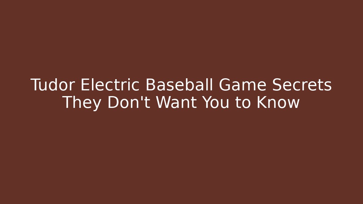 Tudor Electric Baseball Game Secrets They Don't Want You to Know