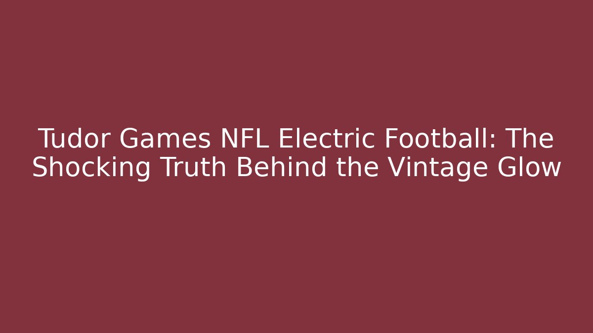 Tudor Games NFL Electric Football: The Shocking Truth Behind the Vintage Glow