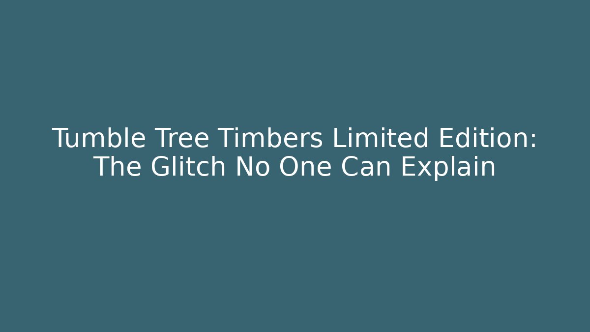 Tumble Tree Timbers Limited Edition: The Glitch No One Can Explain - Método de Aprovação