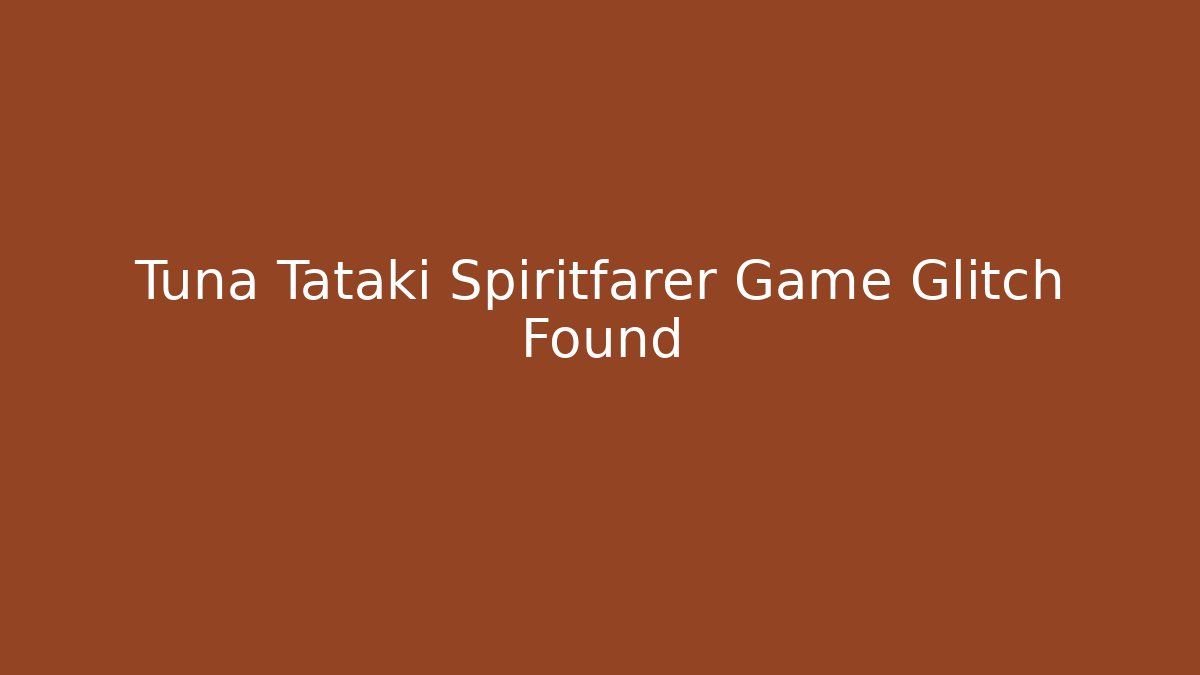 Tuna Tataki Spiritfarer Game Glitch Found