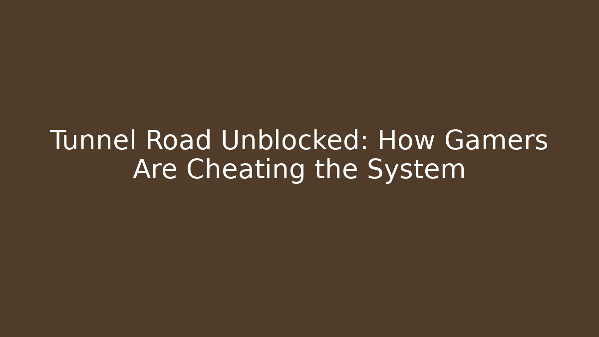 Tunnel Road Unblocked: How Gamers Are Cheating the System