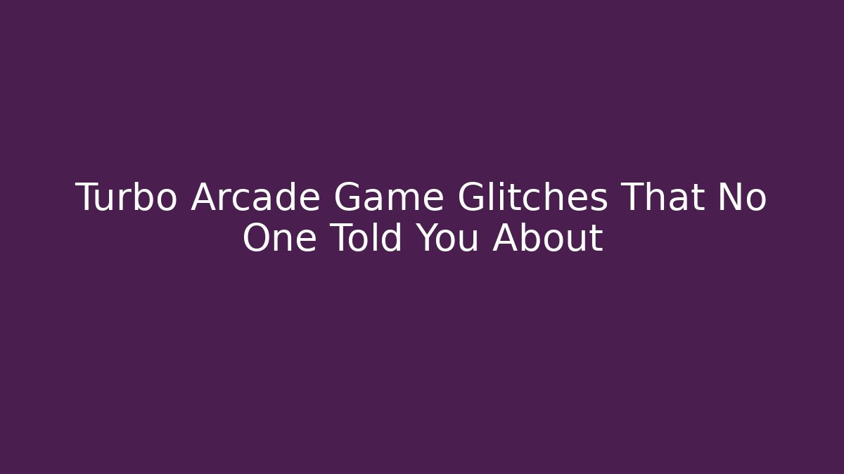 Turbo Arcade Game Glitches That No One Told You About - Método de Aprovação