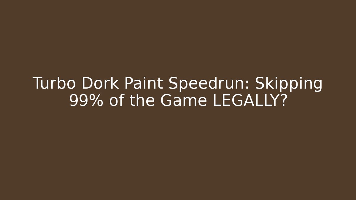 Turbo Dork Paint Speedrun: Skipping 99% of the Game LEGALLY?