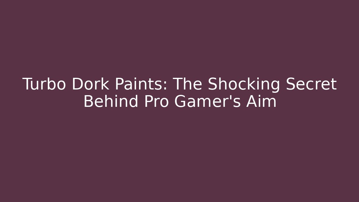 Turbo Dork Paints: The Shocking Secret Behind Pro Gamer's Aim