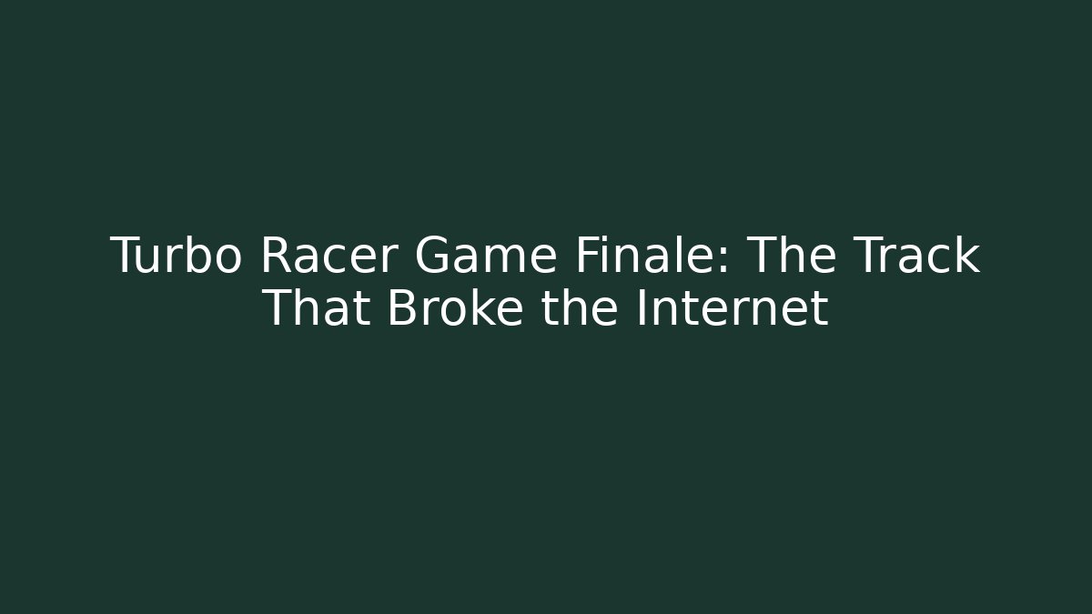 Turbo Racer Game Finale: The Track That Broke the Internet