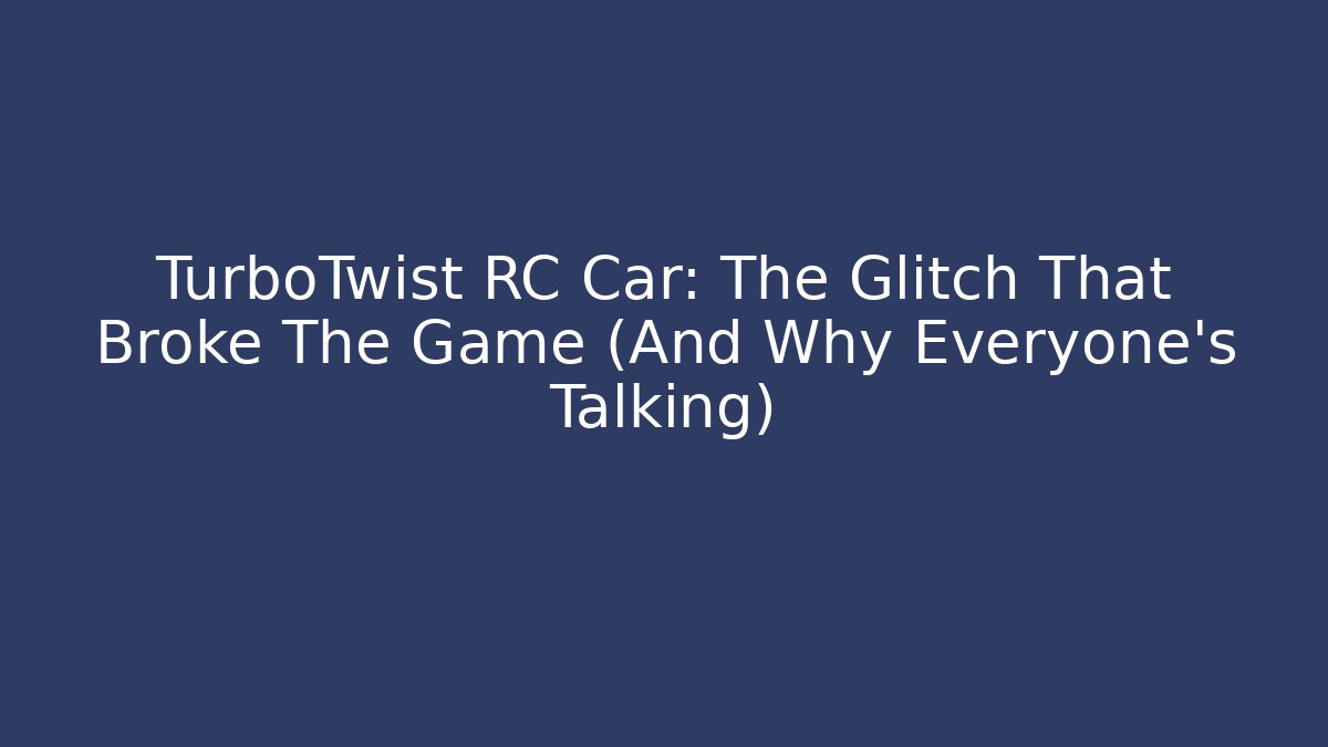 TurboTwist RC Car: The Glitch That Broke The Game (And Why Everyone’s Talking)