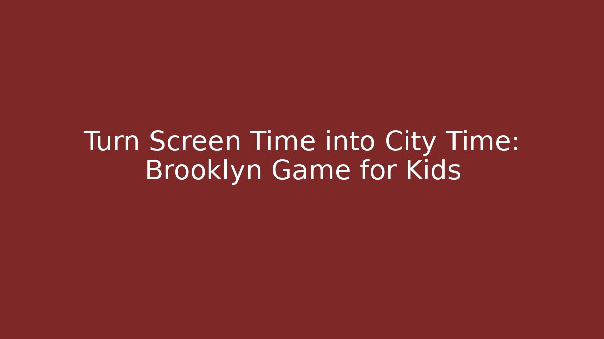 Turn Screen Time into City Time: Brooklyn Game for Kids