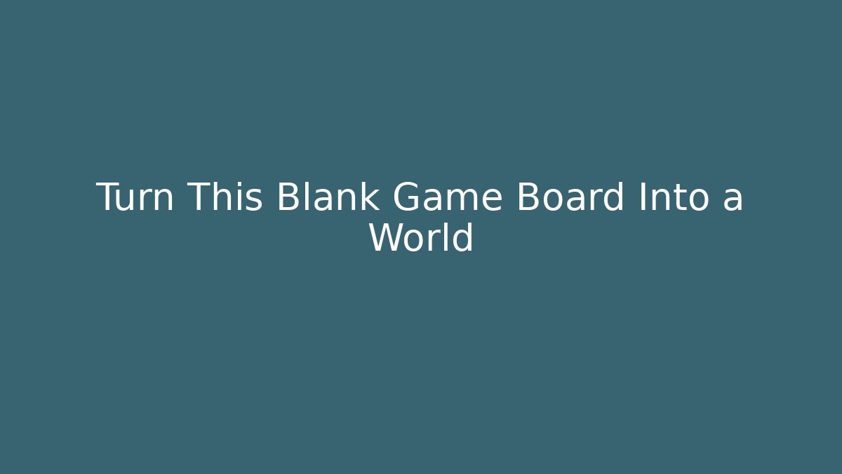 Turn This Blank Game Board Into a World