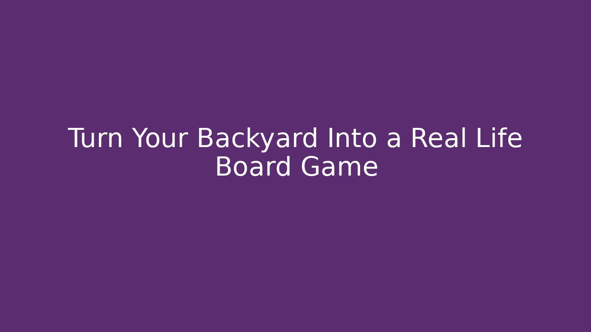 Turn Your Backyard Into a Real Life Board Game