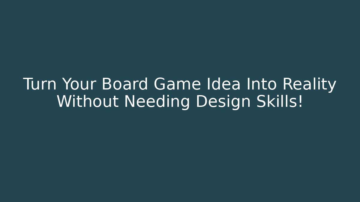 Turn Your Board Game Idea Into Reality Without Needing Design Skills!