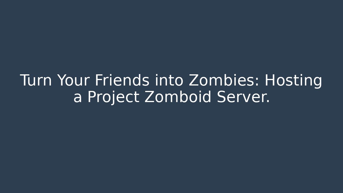 Turn Your Friends into Zombies: Hosting a Project Zomboid Server.