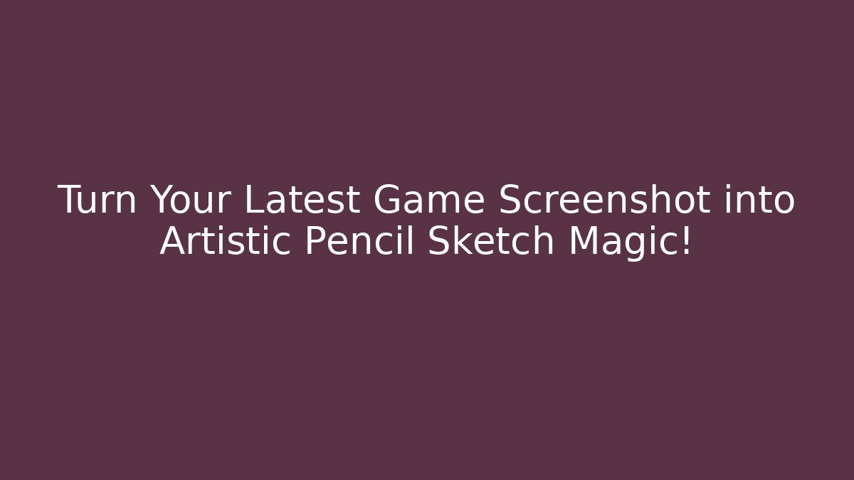 Turn Your Latest Game Screenshot into Artistic Pencil Sketch Magic!