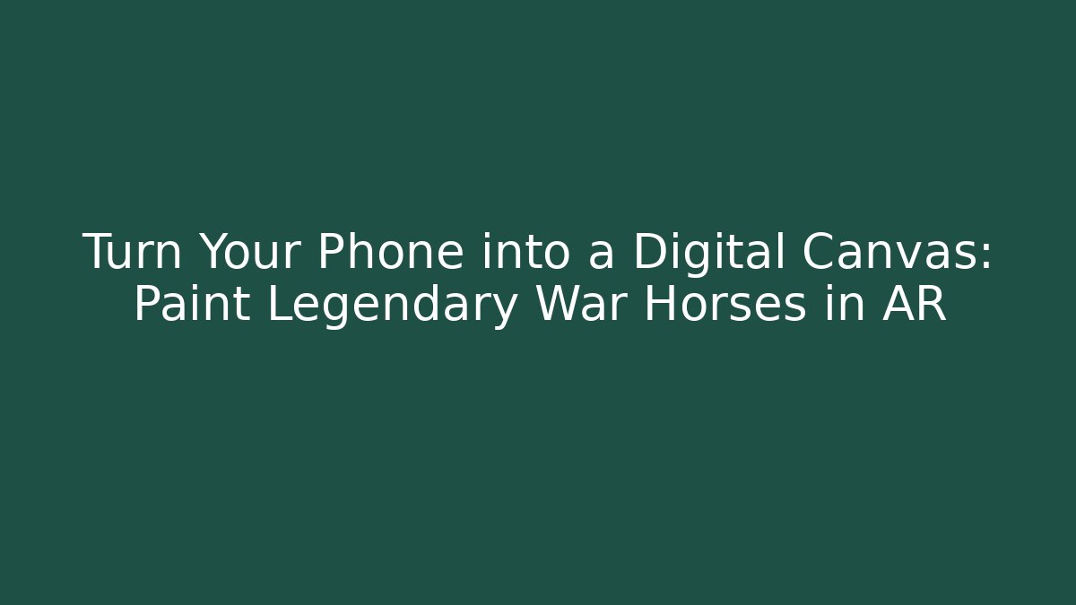 Turn Your Phone into a Digital Canvas: Paint Legendary War Horses in AR