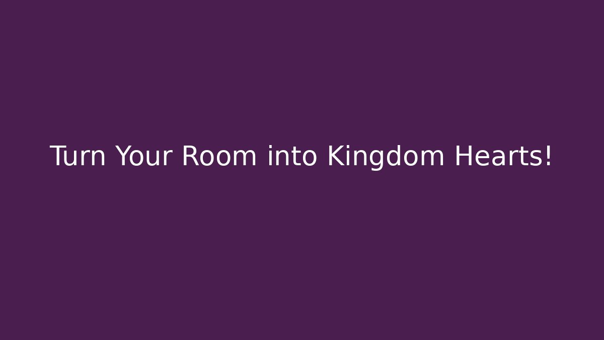 Turn Your Room into Kingdom Hearts!