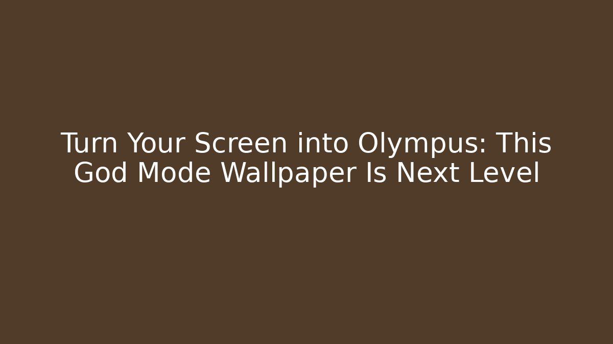 Turn Your Screen into Olympus: This God Mode Wallpaper Is Next Level