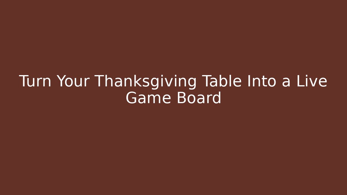 Turn Your Thanksgiving Table Into a Live Game Board
