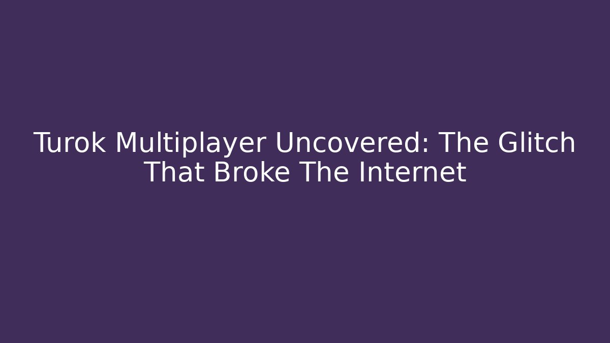 Turok Multiplayer Uncovered: The Glitch That Broke The Internet