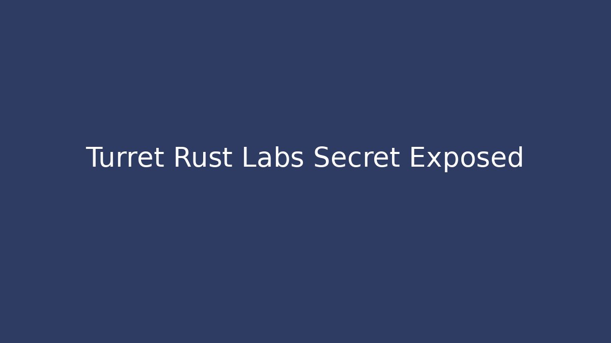 Turret Rust Labs Secret Exposed
