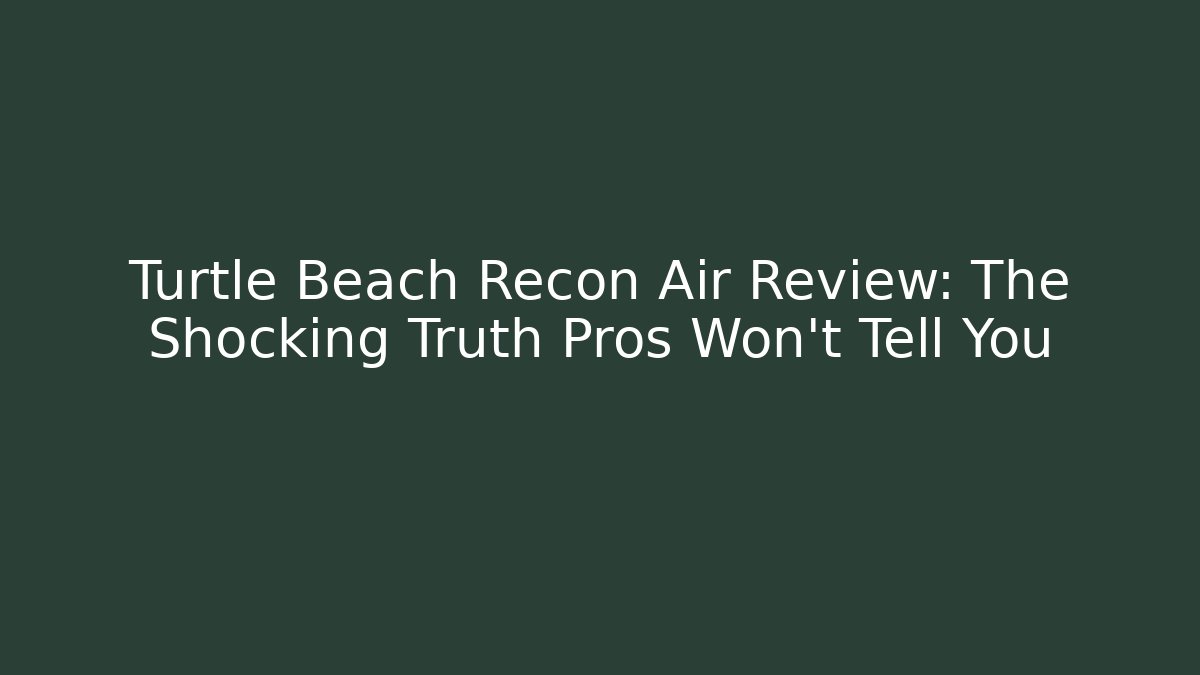 Turtle Beach Recon Air Review: The Shocking Truth Pros Won't Tell You