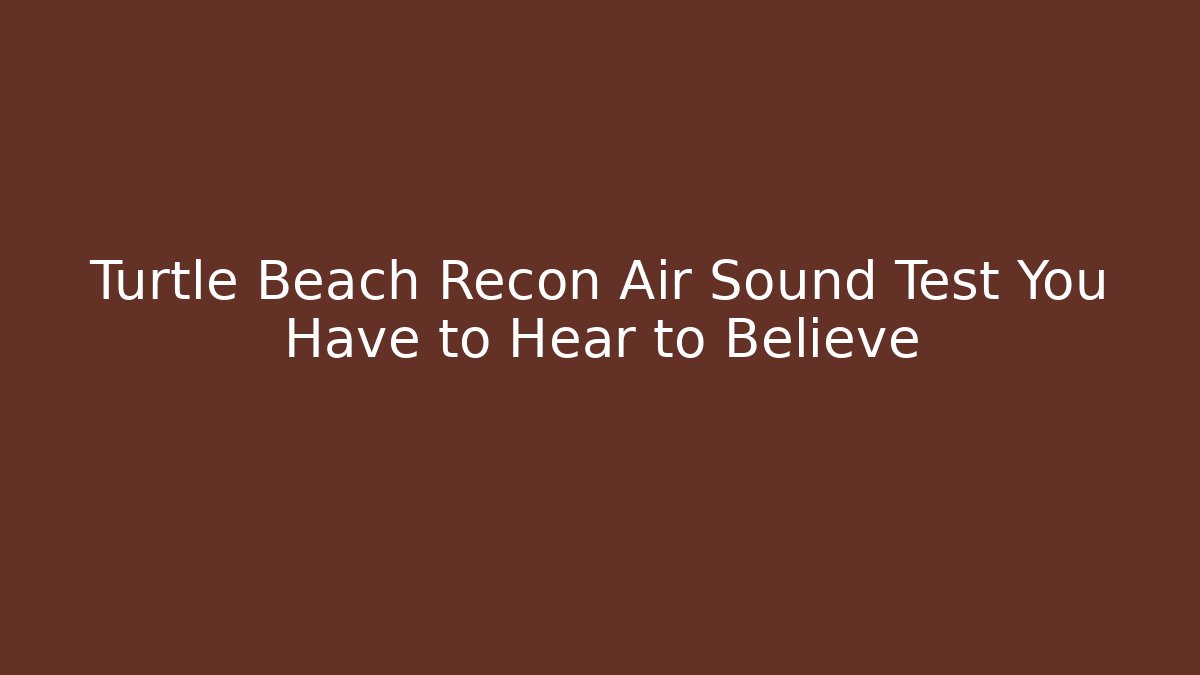 Turtle Beach Recon Air Sound Test You Have to Hear to Believe