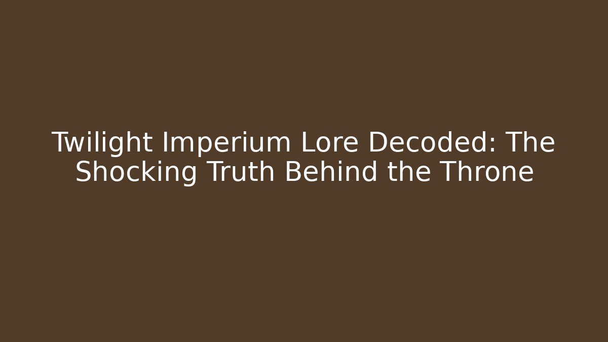 Twilight Imperium Lore Decoded: The Shocking Truth Behind the Throne