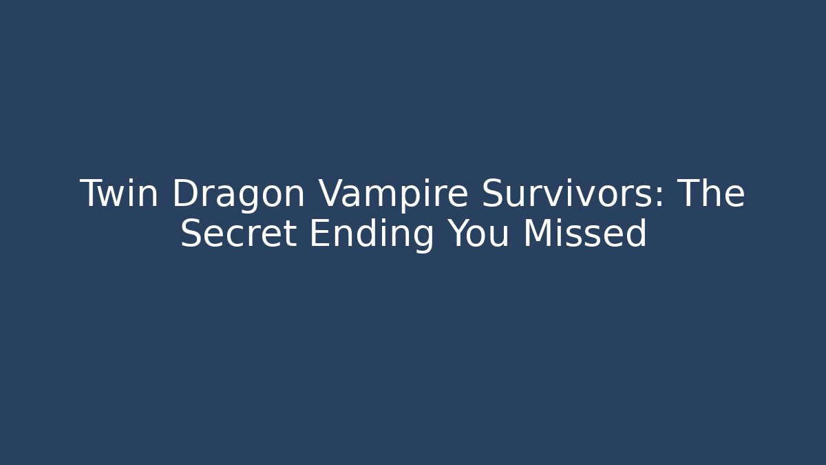 Twin Dragon Vampire Survivors: The Secret Ending You Missed