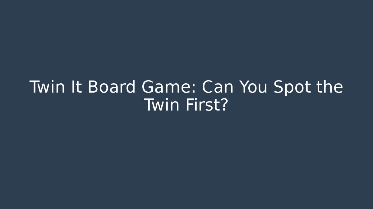 Twin It Board Game: Can You Spot the Twin First?