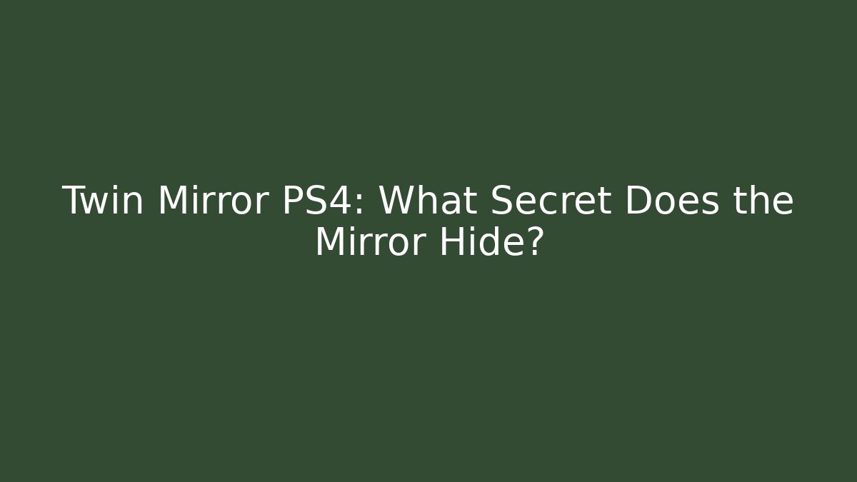 Twin Mirror PS4: What Secret Does the Mirror Hide?