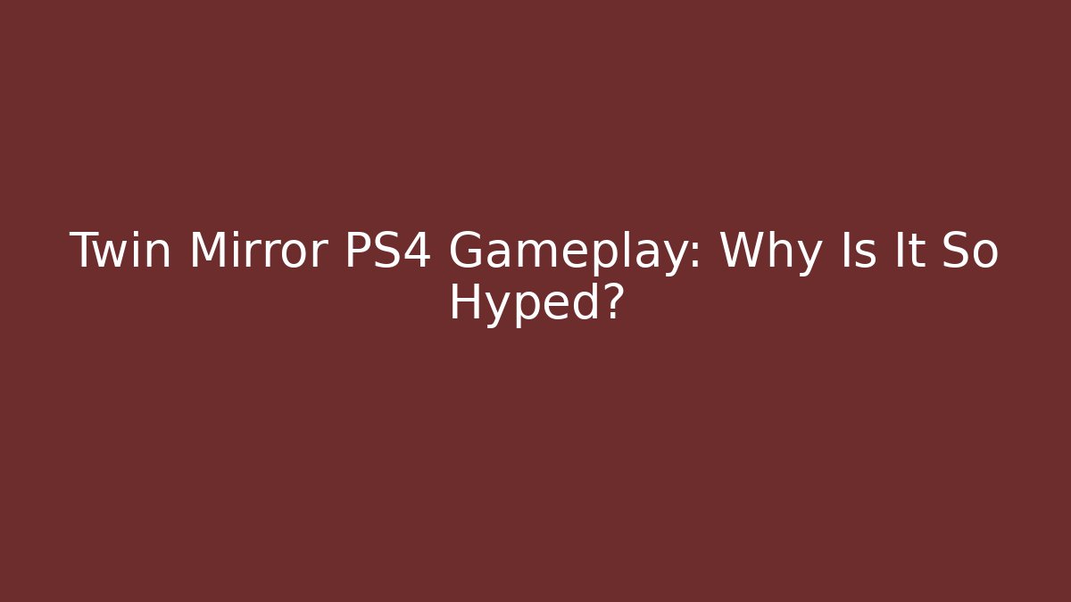 Twin Mirror PS4 Gameplay: Why Is It So Hyped?