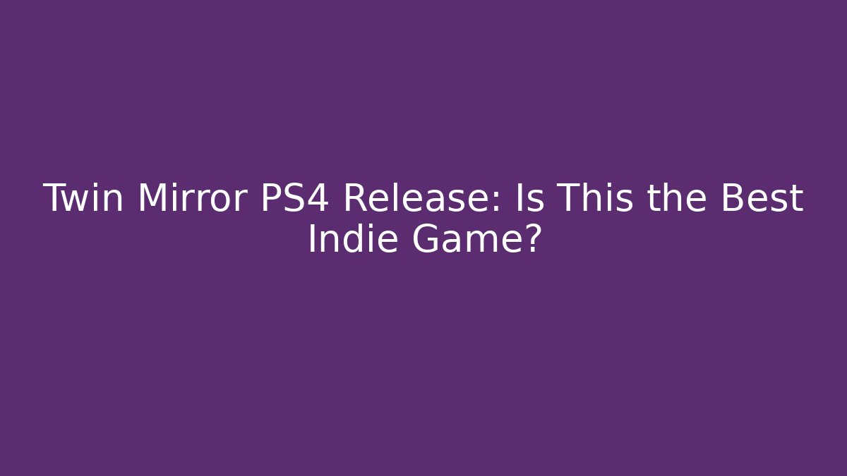Twin Mirror PS4 Release: Is This the Best Indie Game?