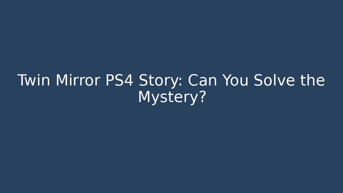 Twin Mirror PS4 Story: Can You Solve the Mystery?