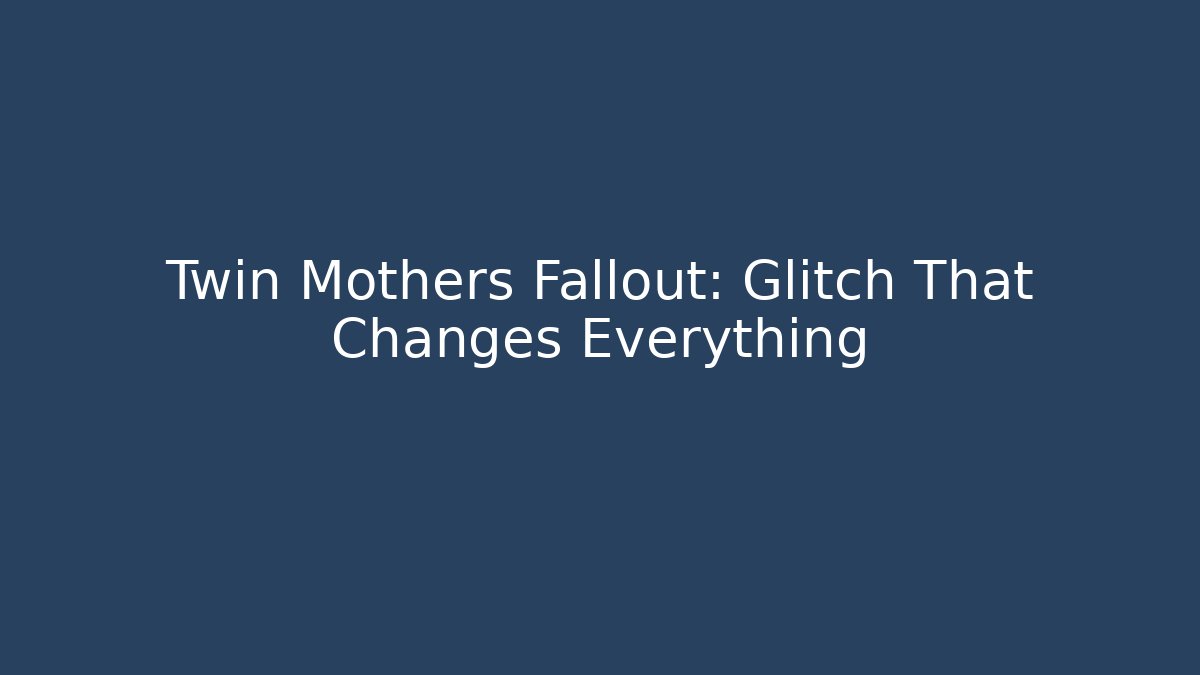 Twin Mothers Fallout: Glitch That Changes Everything