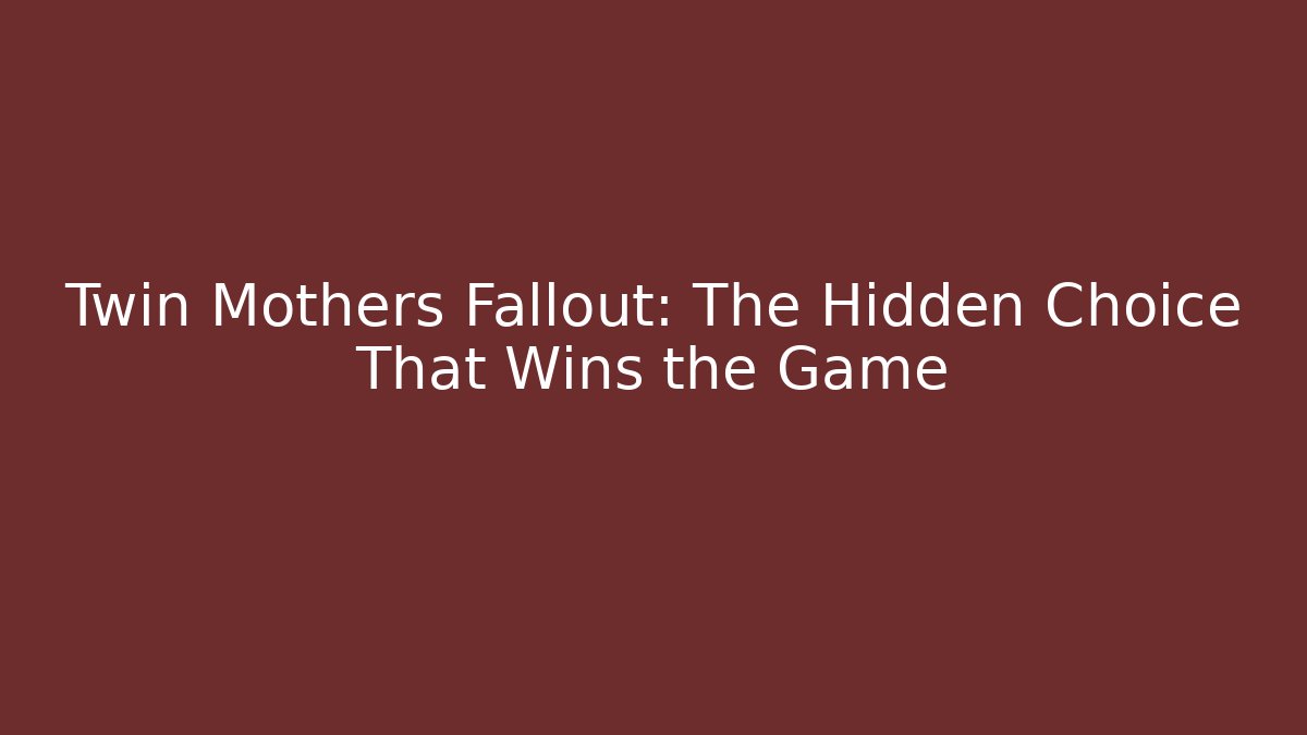 Twin Mothers Fallout: The Hidden Choice That Wins the Game