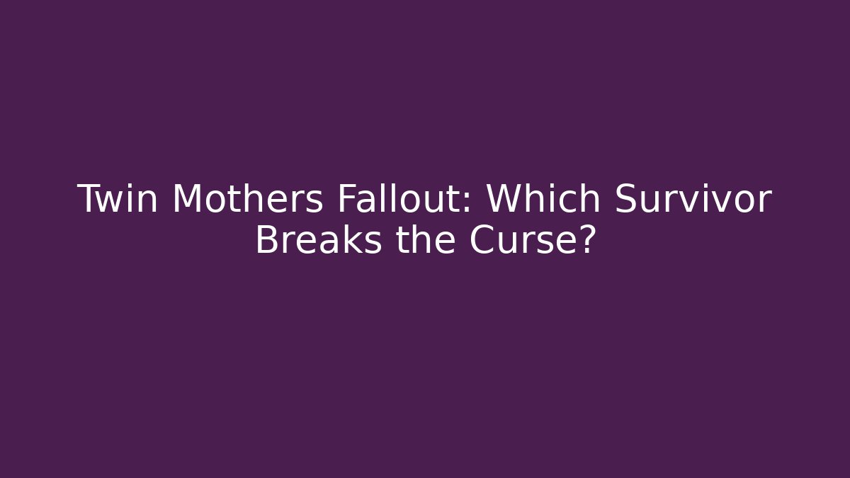 Twin Mothers Fallout: Which Survivor Breaks the Curse?