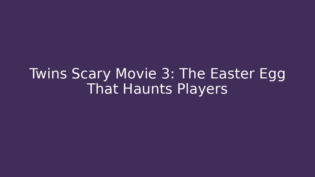 Twins Scary Movie 3: The Easter Egg That Haunts Players